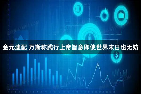 金元速配 万斯称践行上帝旨意即使世界末日也无妨